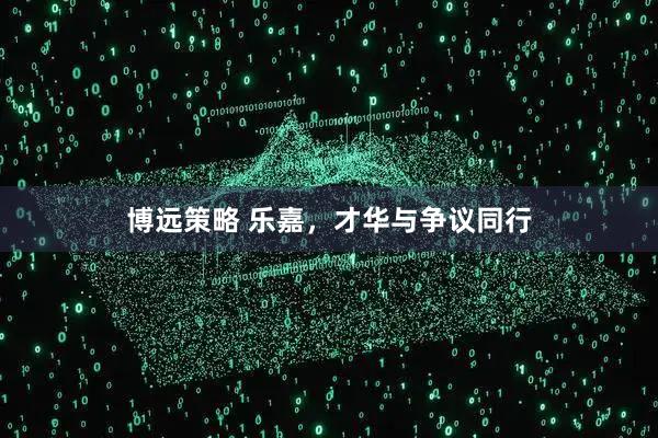博远策略 乐嘉，才华与争议同行