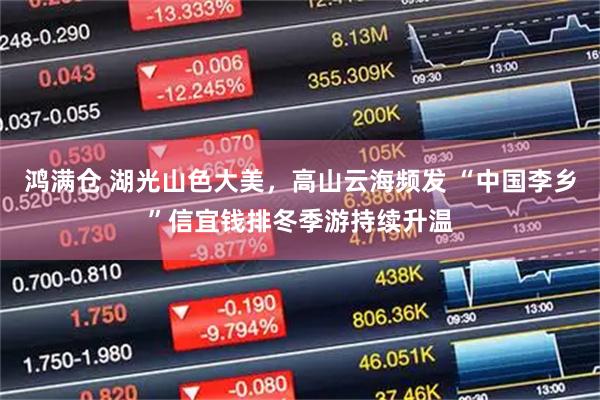 鸿满仓 湖光山色大美，高山云海频发 “中国李乡”信宜钱排冬季游持续升温